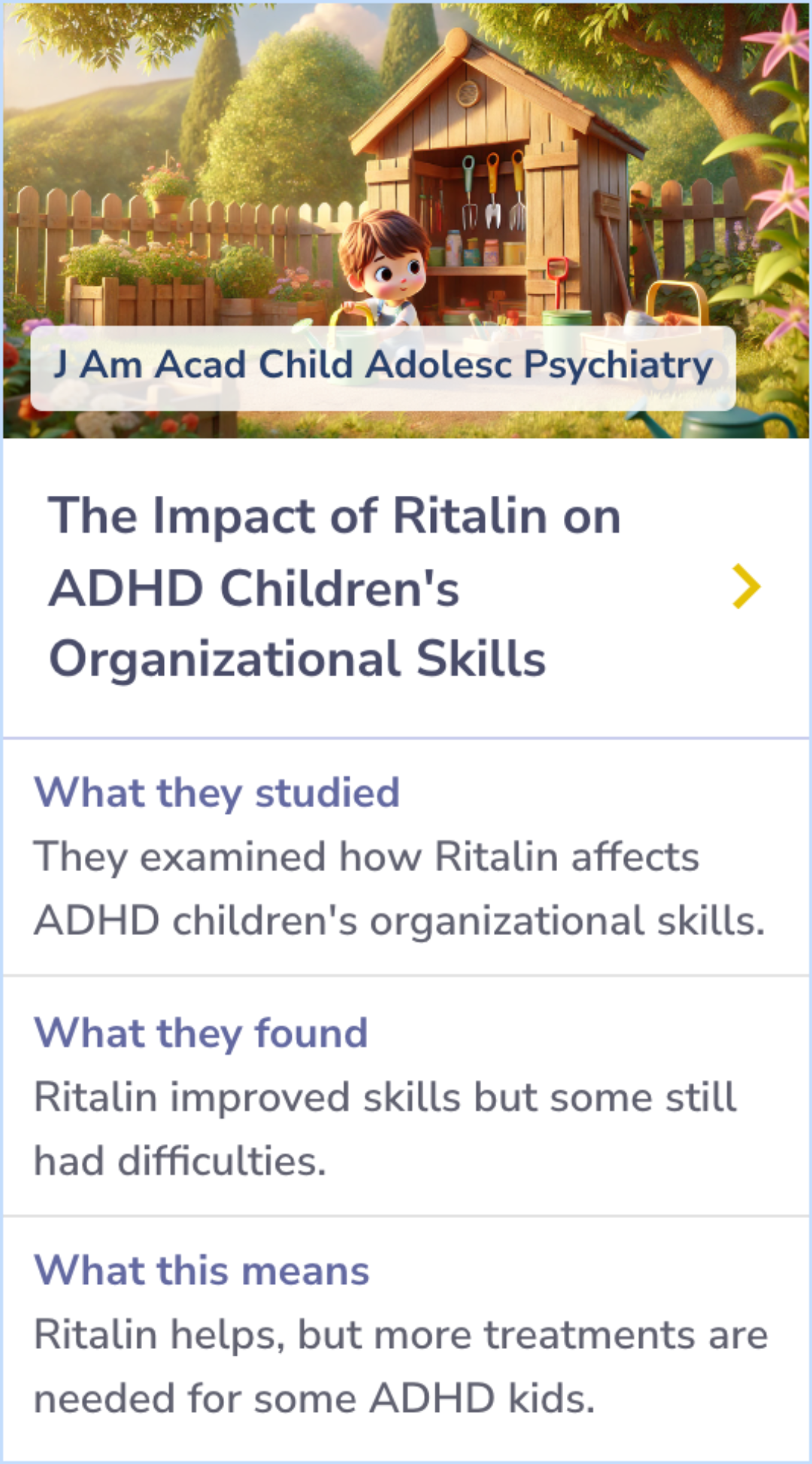 Summary Card: Researchers used a double-blind, placebo-controlled design to investigate Ritalin's effects on organizational skills in children with ADHD. The medication improved these skills and reduced symptoms, but some children continued to struggle, indicating a need for additional treatments.